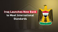 Iraq Launches New Bank to Meet International Standards