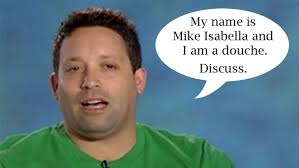 [Image: His name is Mike Isabella and he&#39;s a douche.] Discuss. Labels: butts, Garbage TV - mikeisadouche