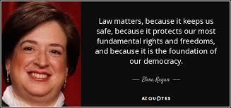 Elena Kagan quote: Law matters, because it keeps us safe, because ... via Relatably.com