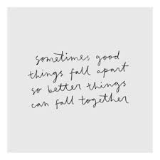 Sometimes good things fall apart so better things can fall ... via Relatably.com