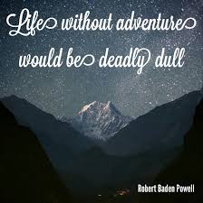 Life without adventure would be deadly dull - Robert Baden Powell ... via Relatably.com