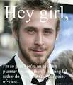 Ryan gosling - hey girl im so glad youre an account planner ... - 3pplmp