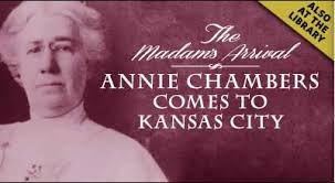 One of the most colorful slices of Kansas City history is the story of the Madam Annie Chambers. Saturday at the Westport library, you can learn more about ... - annie-chambers