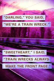 Darling,&quot; you said, &quot;We&#39;re a train wreck.&quot; &quot;Sweetheart,&quot; I said ... via Relatably.com