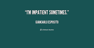 I&#39;m impatient sometimes. - Giancarlo Esposito at Lifehack Quotes via Relatably.com