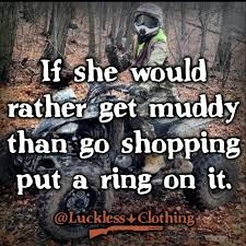 If she would rather get muddy then go shopping, put a ring on it ... via Relatably.com