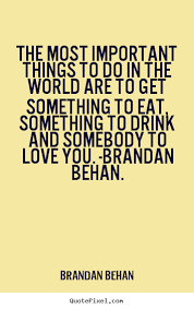 Brandan Behan picture quotes - The most important things to do in ... via Relatably.com