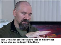 ... the steering wheel and almost through the glass in the front,” Comstock explained. He was sitting in the driver&#39;s seat where that load of lumber landed ... - 131123_tom_comstock_story_inset_two
