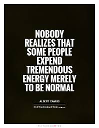 Nobody realizes that some people expend tremendous energy merely... via Relatably.com