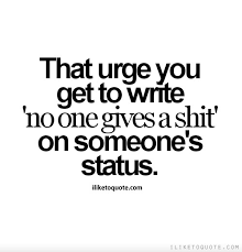 That urge you get to write &#39;no one gives a shit&#39; on someone&#39;s ... via Relatably.com