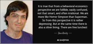 Dan Ariely quote: It is true that from a behavioral economics ... via Relatably.com