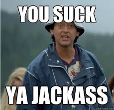 You suck, ya jackass | Hilariousness | Pinterest | Happy, One Day ... via Relatably.com