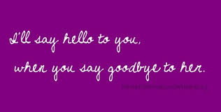 I&#39;ll say hello to you when you say goodbye to her... - Tumblr Love ... via Relatably.com