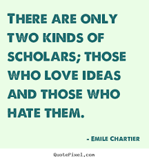 Quotes about love - There are only two kinds of scholars; those ... via Relatably.com