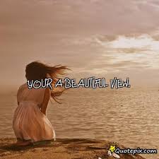 YOUr a beautiful view. - QuotePix.com - Quotes Pictures, Quotes ... via Relatably.com