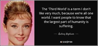 Audrey Hepburn quote: The &#39;Third World&#39; is a term I don&#39;t like very... via Relatably.com