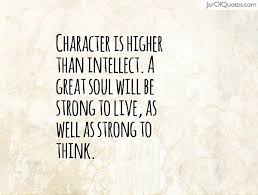 Character is higher than intellect. A great soul will be strong to ... via Relatably.com