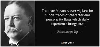 William Howard Taft quote: The true Mason is ever vigilant for ... via Relatably.com