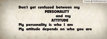 Don&#39;t get confused between my PERSONALITY and my ATTITUDE My ... via Relatably.com