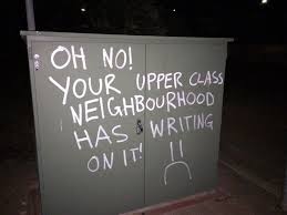 Oh no! Your upper class neighborhood has writing on it!&quot; | Social ... via Relatably.com