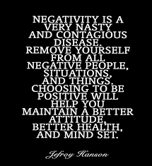 Negativity is a very nasty and contagious disease. Remove yourself ... via Relatably.com