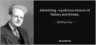 Northrop Frye quote: Advertising - a judicious mixture of flattery ... via Relatably.com