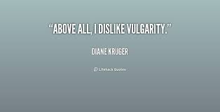 Above all, I dislike vulgarity. - Diane Kruger at Lifehack Quotes via Relatably.com