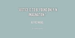 Justice is to be found only in imagination. - Alfred Nobel at ... via Relatably.com