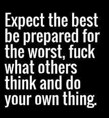 Expect the best be prepared for the worst, fuck what... via Relatably.com