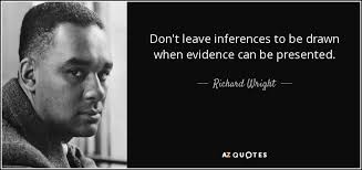 Richard Wright quote: Don&#39;t leave inferences to be drawn when ... via Relatably.com