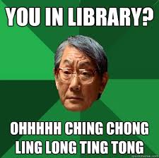 Ohhhhh ching chong ling long ting tong. You in library? Ohhhhh ching chong ling long ting tong - You in library? add your own caption. 549 shares - 394c1bdd1d51b444290d93ef46666d32048c0b04d9fcc0ec714aa5e492a8e7ec