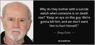 George Carlin quote: Why do they bother with a suicide watch when ... via Relatably.com