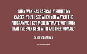 Ruby Wax has basically ruined my career. You&#39;ll see when you watch ... via Relatably.com