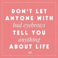 Eyebrow Quotes on Pinterest | Celebrity Eyebrows, Makeup Artist ... via Relatably.com