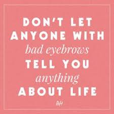 Eyebrow Quotes on Pinterest | Celebrity Eyebrows, Makeup Artist ... via Relatably.com