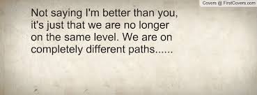 Not saying I&#39;m better than you, it&#39;s just that we are no longer on ... via Relatably.com