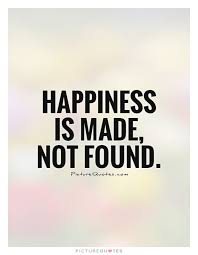 Happiness is made, not found. Picture Quotes. | Happy Quotes ... via Relatably.com