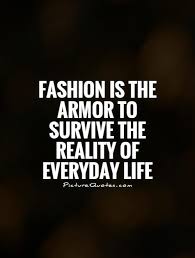 fashion-is-the-armor-to-survive-the-reality-of-everyday-life-quote-1.jpg via Relatably.com