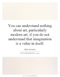 You can understand nothing about art, particularly modern art,... via Relatably.com