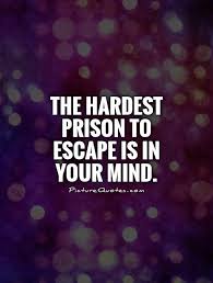 The hardest prison to escape is in your mind via Relatably.com