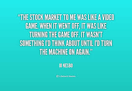 The stock market to me was like a video game. When it went off, it ... via Relatably.com