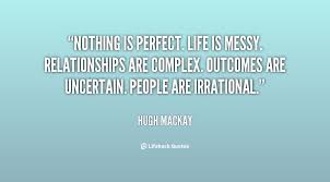 Nothing is perfect. Life is messy. Relationships are complex ... via Relatably.com