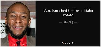 Mos Def quote: Man, I smashed her like an Idaho Potato via Relatably.com