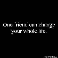 One friend can change your whole life | Quotes | Pinterest ... via Relatably.com