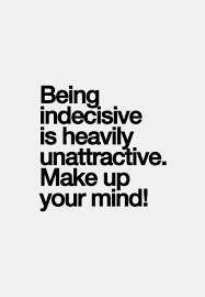 being indecisive is heavily unattractive | make up your mind ... via Relatably.com