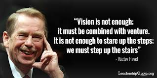 vaclav-havel-vision-is-not-enough-it-must-be-combined-with-venture-it-is-not-enough-to-stare-up-the-steps-we-must-step-up-the-stairs1.jpg via Relatably.com