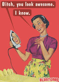 Bitch you look awesome -vintage retro funny quote | Housework ... via Relatably.com