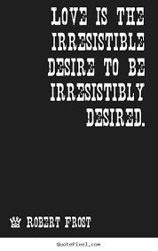 Love quotes - Love is the irresistible desire to be irresistibly.. via Relatably.com