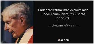 John Kenneth Galbraith quote: Under capitalism, man exploits man ... via Relatably.com