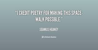 I credit poetry for making this space-walk possible. - Seamus ... via Relatably.com